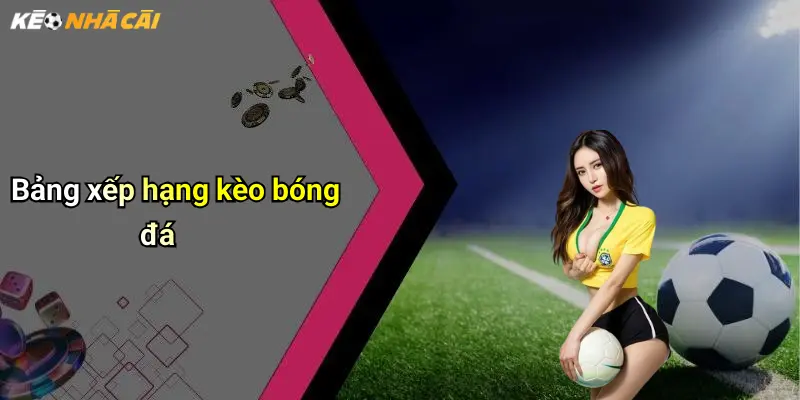 Bảng xếp hạng kèo bóng đá