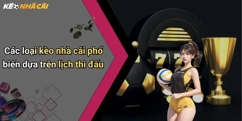 Các loại kèo nhà cái phổ biến dựa trên lịch thi đấu