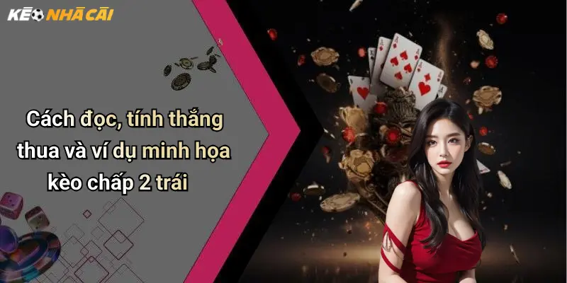 Cách đọc, tính thắng thua và ví dụ minh họa kèo chấp 2 trái