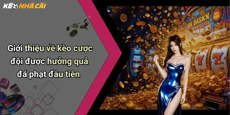 Giới thiệu về kèo cược đội được hưởng quả đá phạt đầu tiên