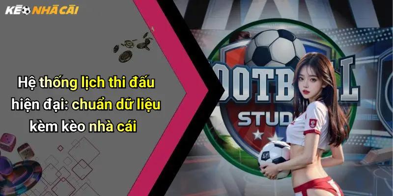 Hệ thống lịch thi đấu hiện đại: chuẩn dữ liệu kèm kèo nhà cái