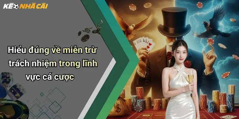 Hiểu đúng về miễn trừ trách nhiệm trong lĩnh vực cá cược