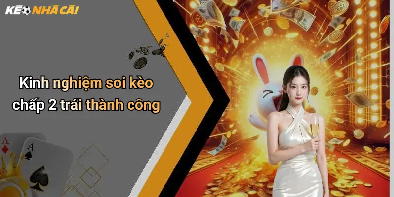 Kinh nghiệm soi kèo chấp 2 trái thành công