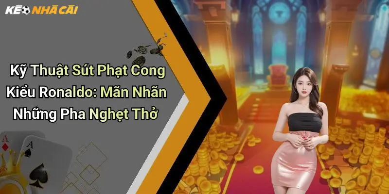 Kỹ Thuật Sút Phạt Cong Kiểu Ronaldo