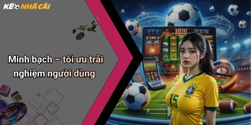 Minh bạch – tối ưu trải nghiệm người dùng