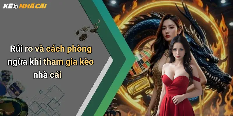 Rủi ro và cách phòng ngừa khi tham gia kèo nhà cái