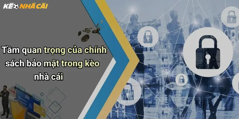 Tầm quan trọng của chính sách bảo mật trong kèo nhà cái