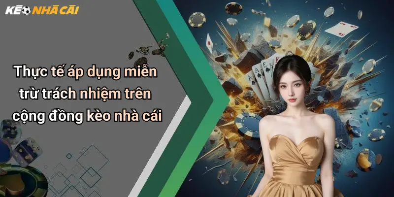 Thực tế áp dụng miễn trừ trách nhiệm trên cộng đồng kèo nhà cái