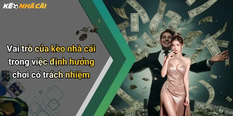 Vai trò của kèo nhà cái trong việc định hướng chơi có trách nhiệm