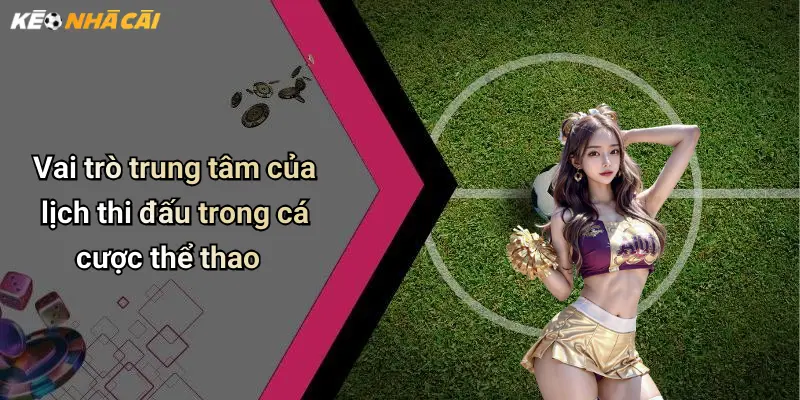 Vai trò trung tâm của lịch thi đấu trong cá cược thể thao