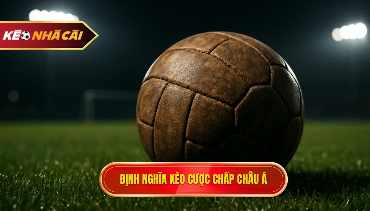 Bản chất và định nghĩa về kèo cược chấp châu Á chi tiết
