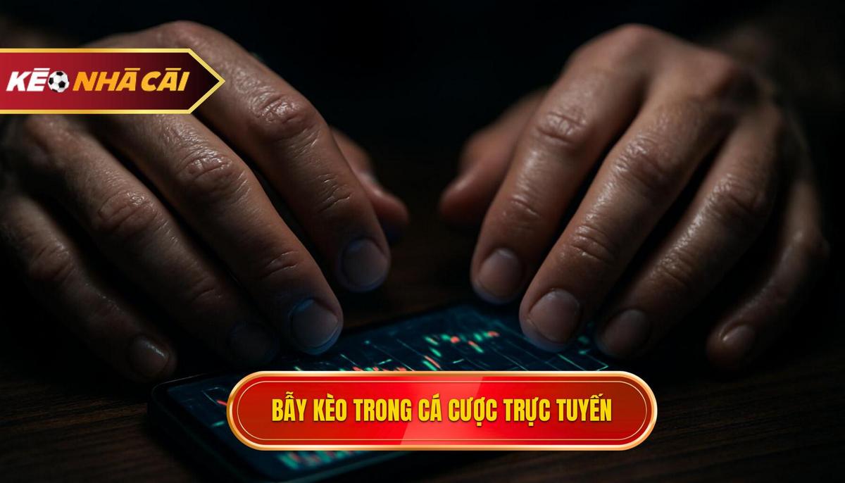 Hiểu rõ bản chất của bẫy kèo nhà cái trong cá cược trực tuyến