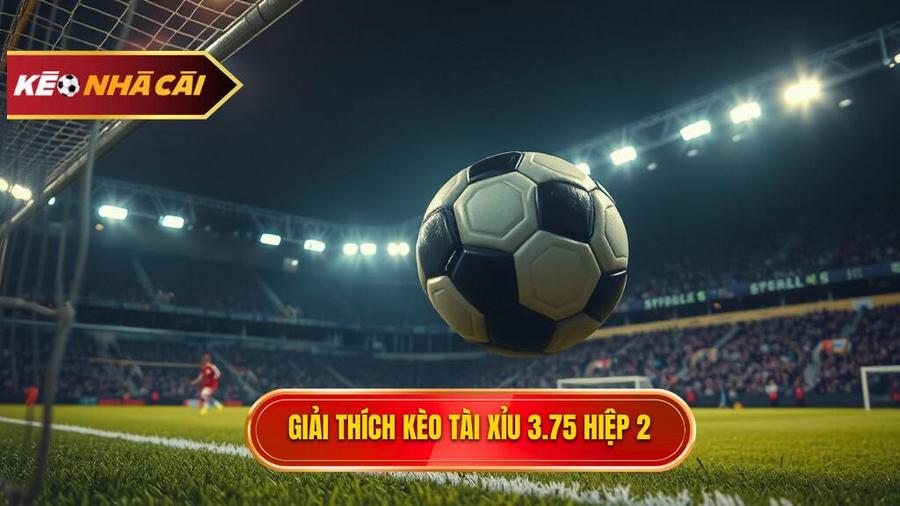 Hiểu rõ bản chất Kèo tài xỉu 3.75 hiệp 2 là gì?