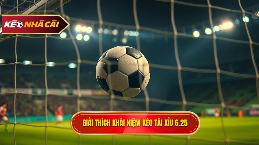 Khái niệm cơ bản: Kèo tài xỉu 6.25 là gì?