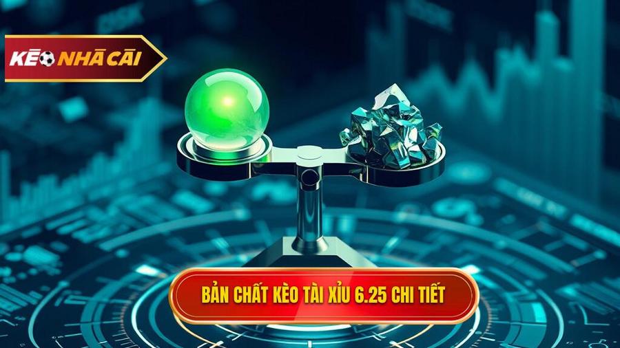 Phân tích sâu về bản chất của kèo tài xỉu 6.25