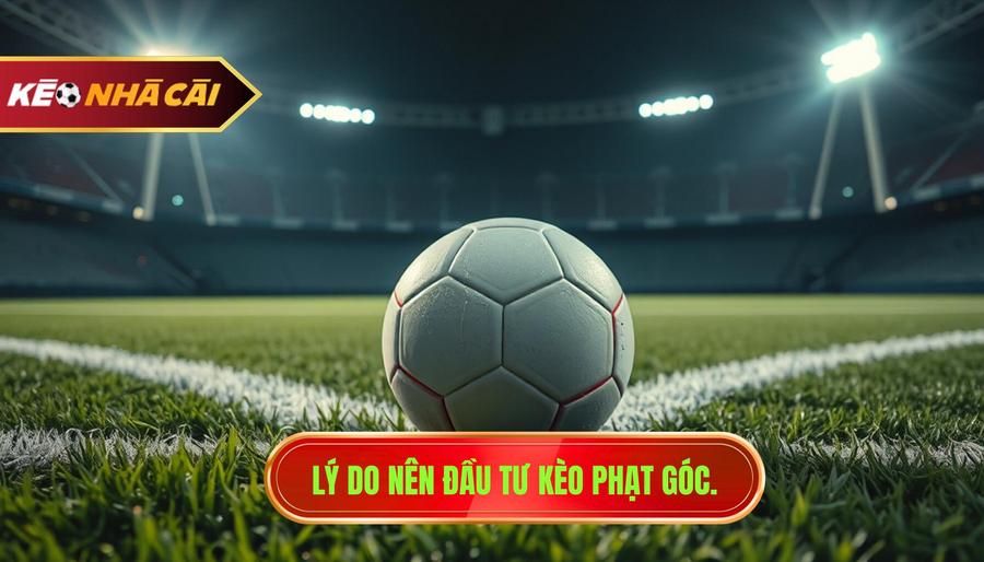 2. Lý do nên đầu tư kèo phạt góc.